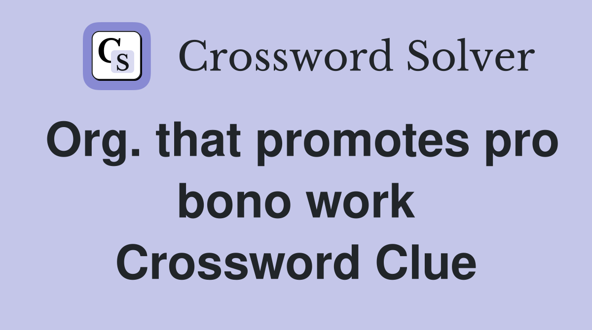 Org. that promotes pro bono work Crossword Clue
