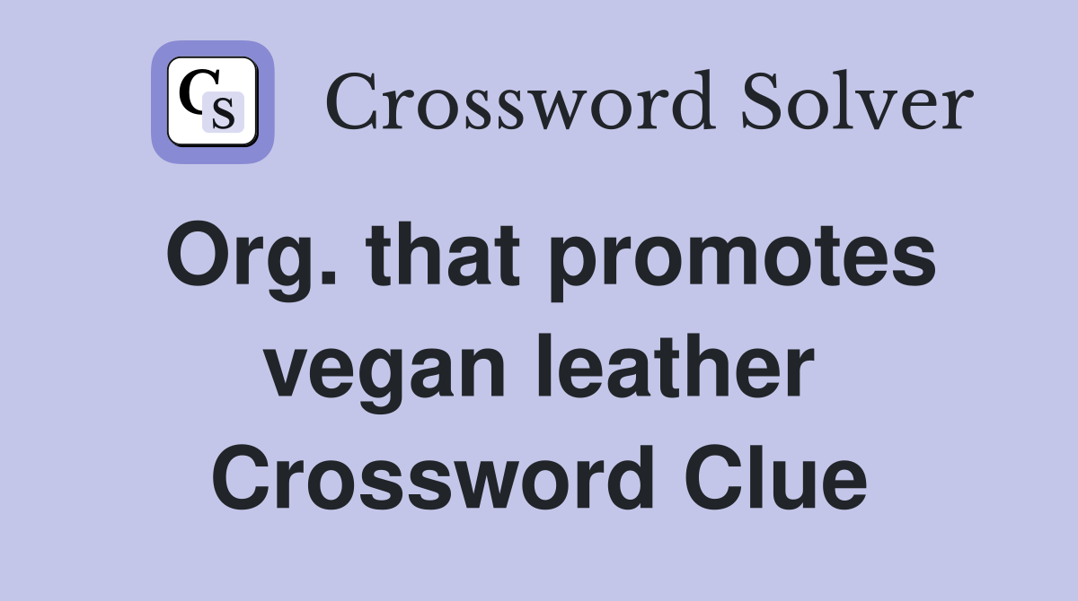 Org. that promotes vegan leather Crossword Clue