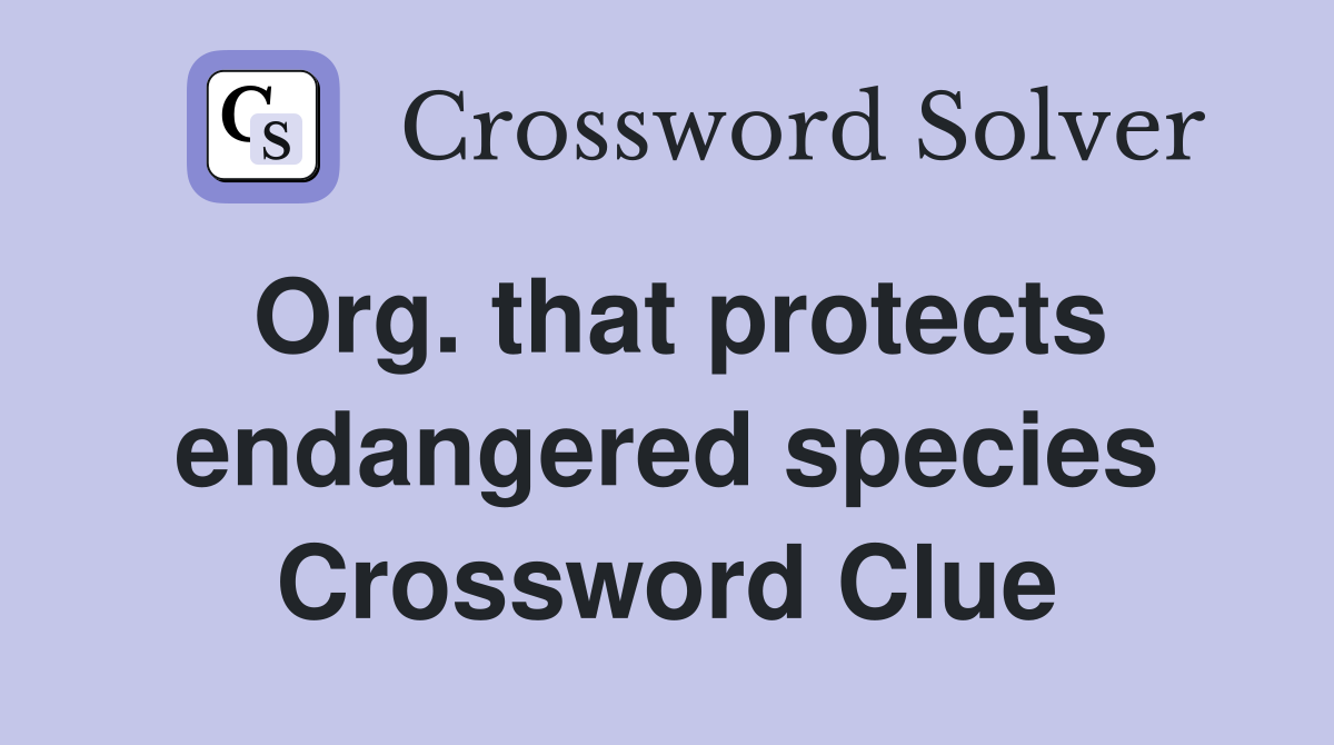 Org. that protects endangered species Crossword Clue