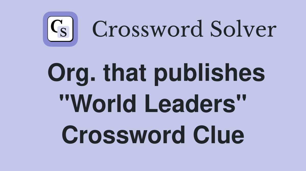 Org. that publishes "World Leaders" Crossword Clue