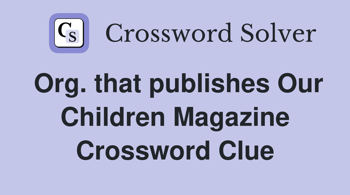 Org. that publishes Our Children Magazine Crossword Clue