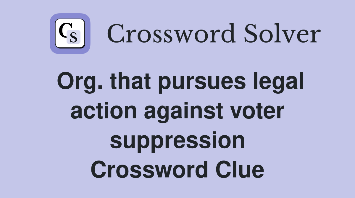 Org. that pursues legal action against voter suppression Crossword Clue