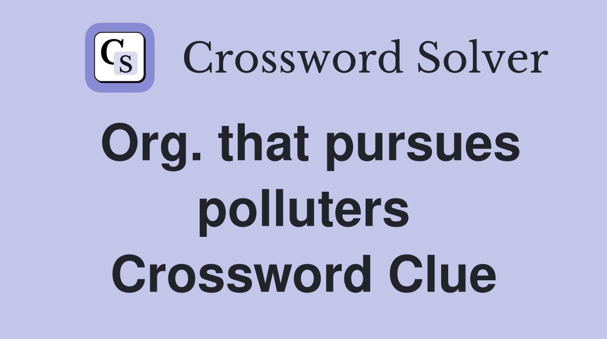 Org. that pursues polluters Crossword Clue