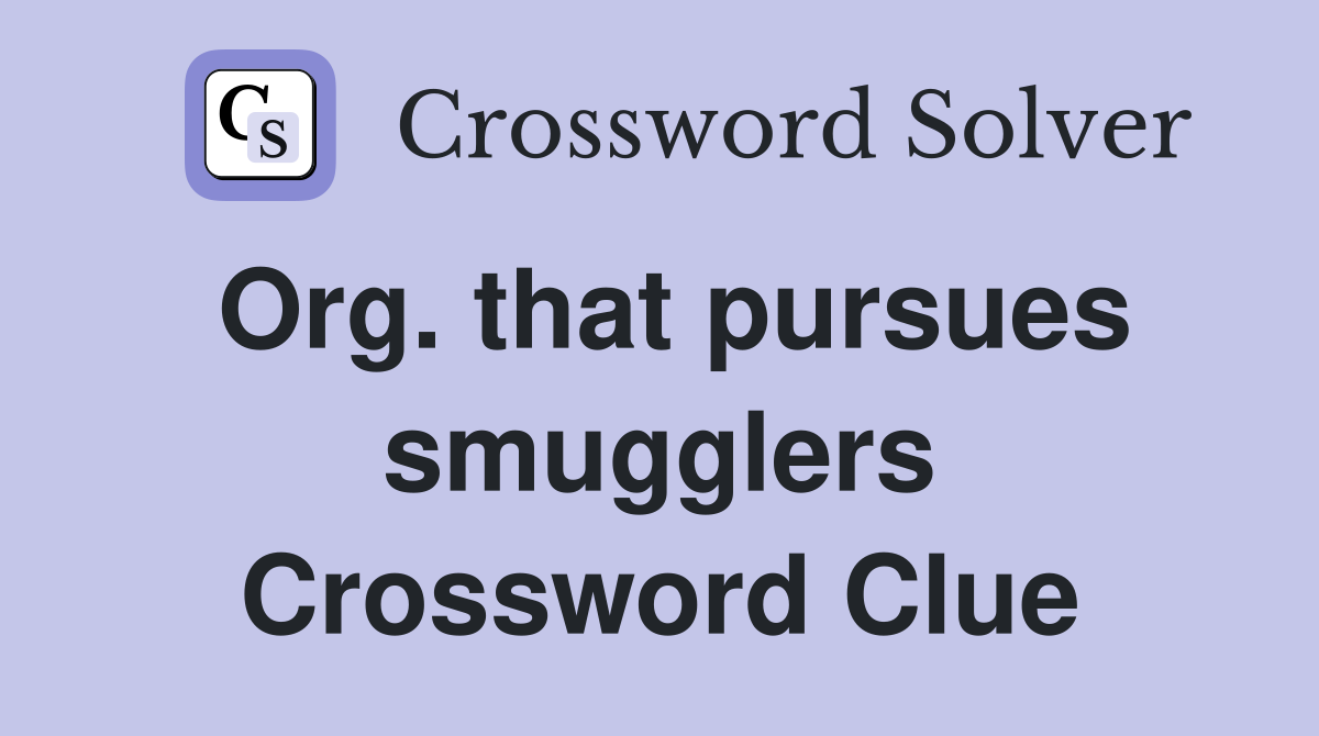 Org. that pursues smugglers Crossword Clue