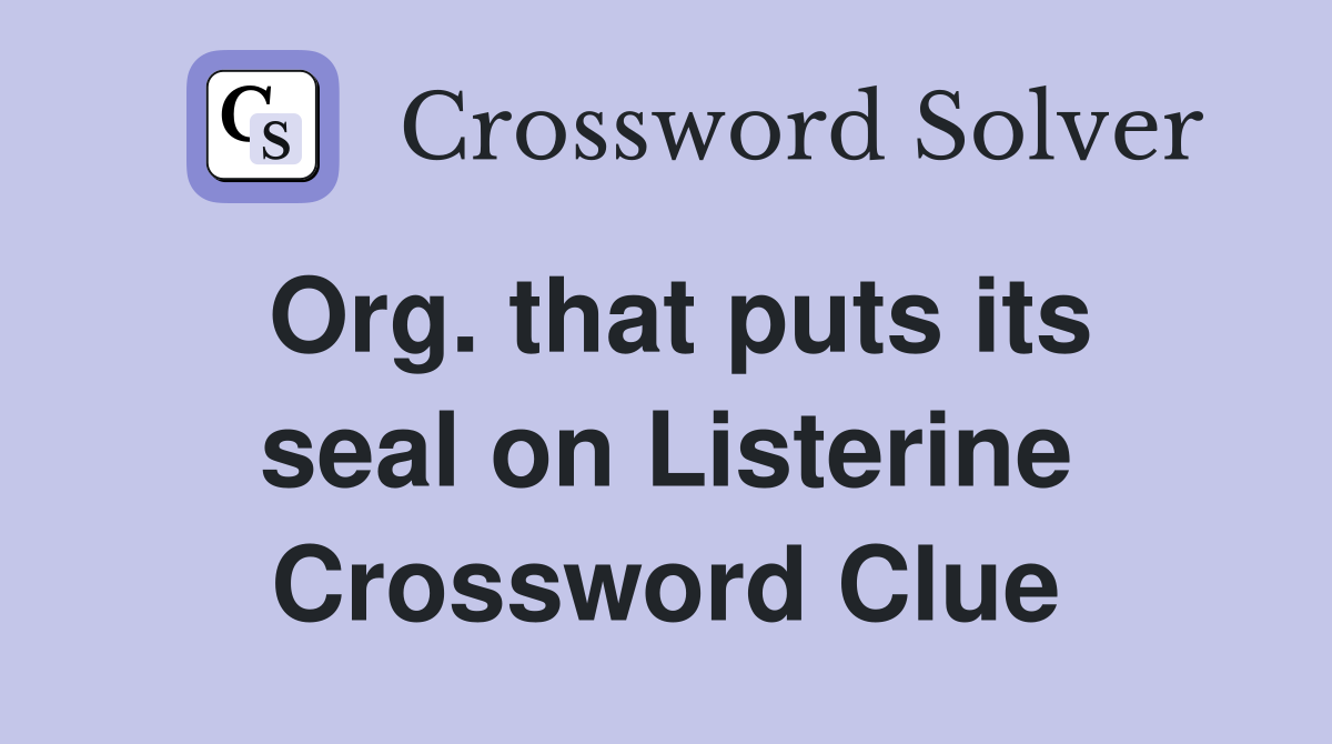Org. that puts its seal on Listerine Crossword Clue