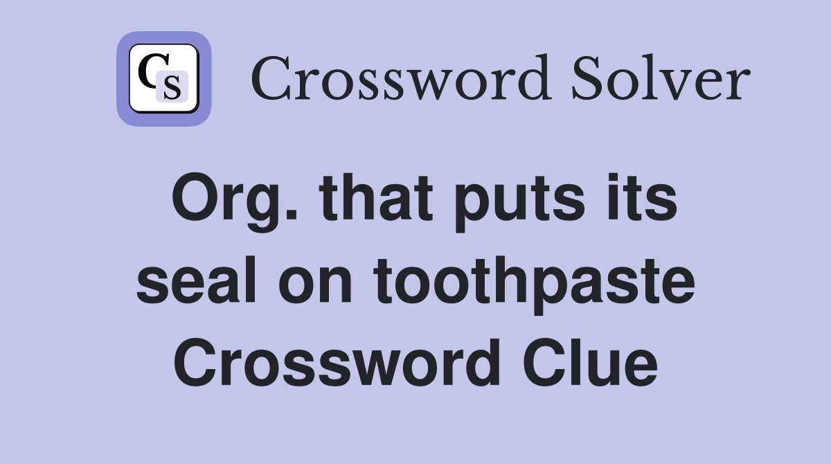 Org. that puts its seal on toothpaste Crossword Clue