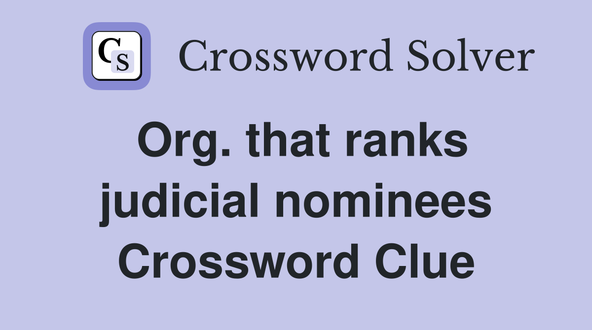 Org. that ranks judicial nominees Crossword Clue