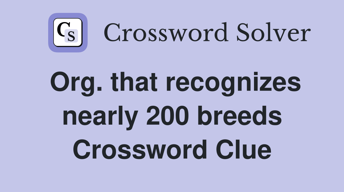 Org. that recognizes nearly 200 breeds Crossword Clue