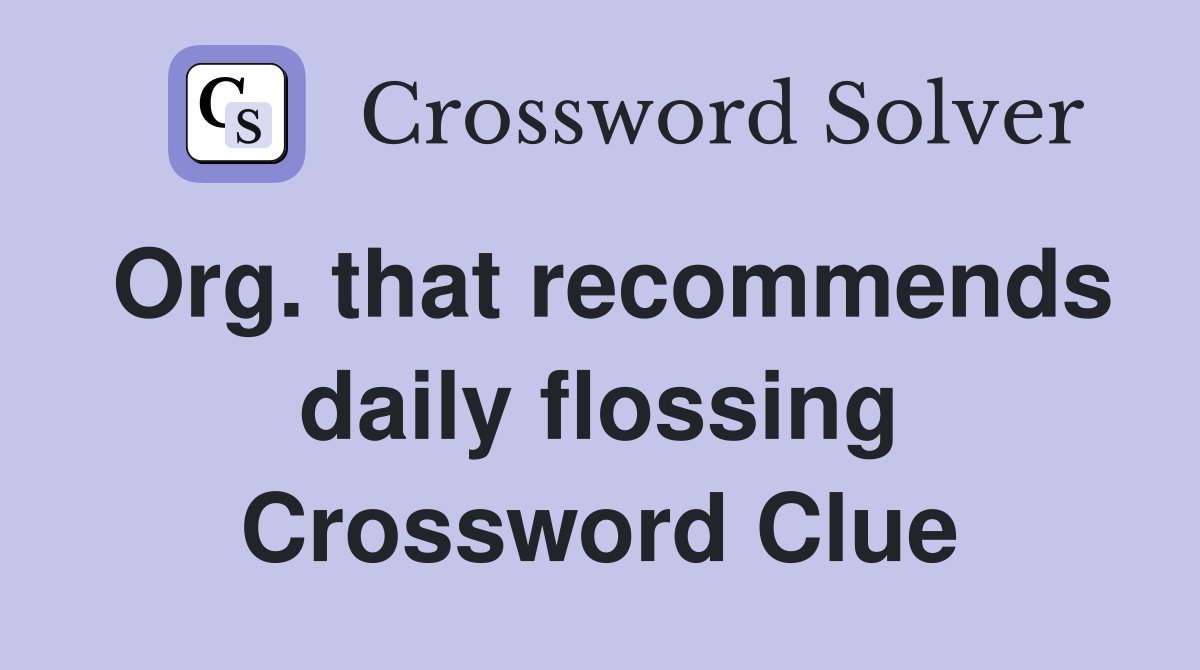 Org. that recommends daily flossing Crossword Clue