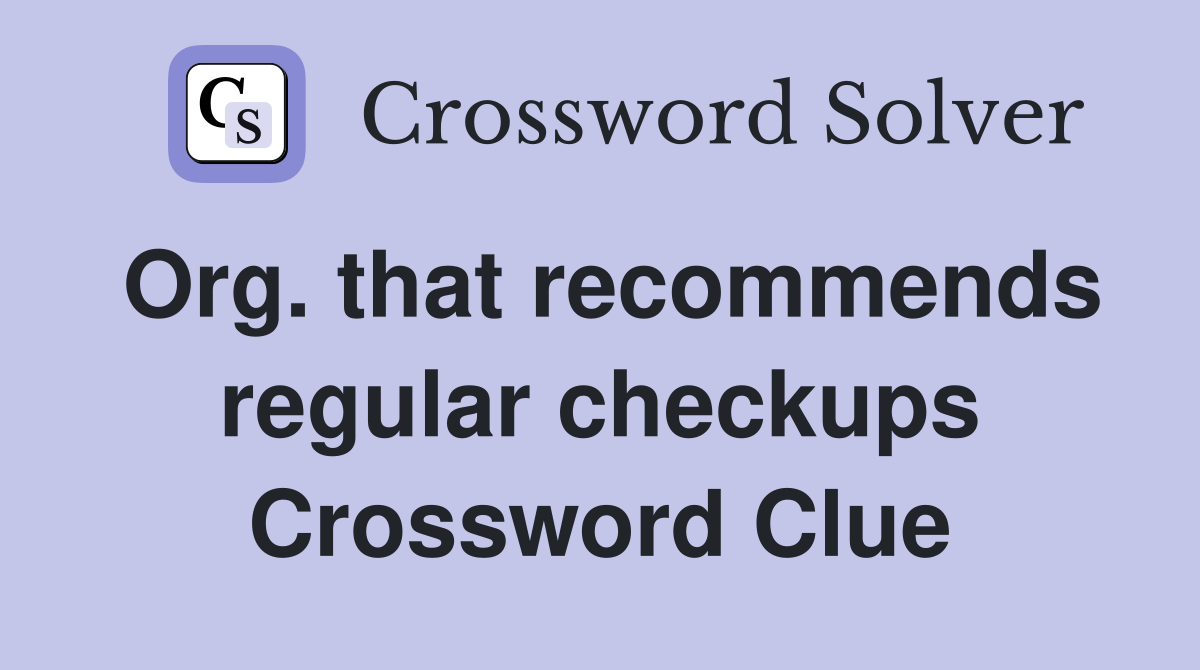 Org. that recommends regular checkups Crossword Clue