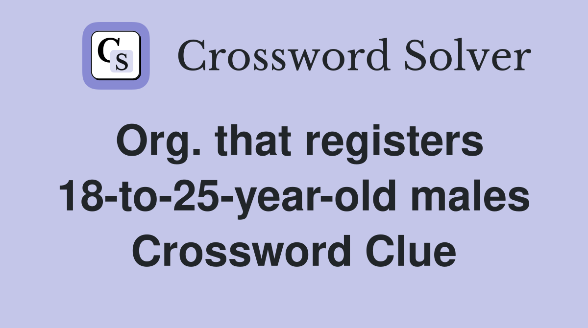 Org. that registers 18-to-25-year-old males Crossword Clue