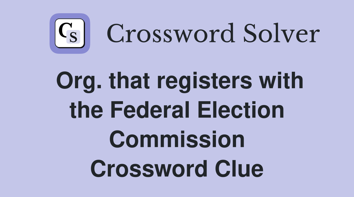 Org. that registers with the Federal Election Commission Crossword Clue