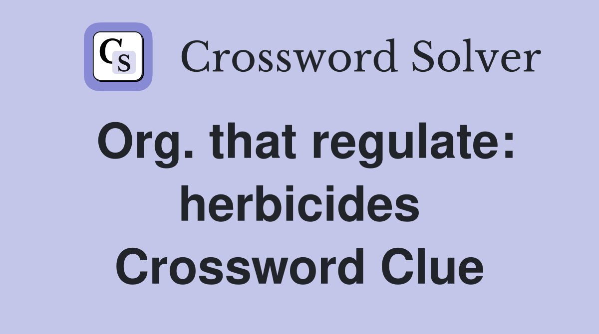 Org. that regulate: herbicides Crossword Clue