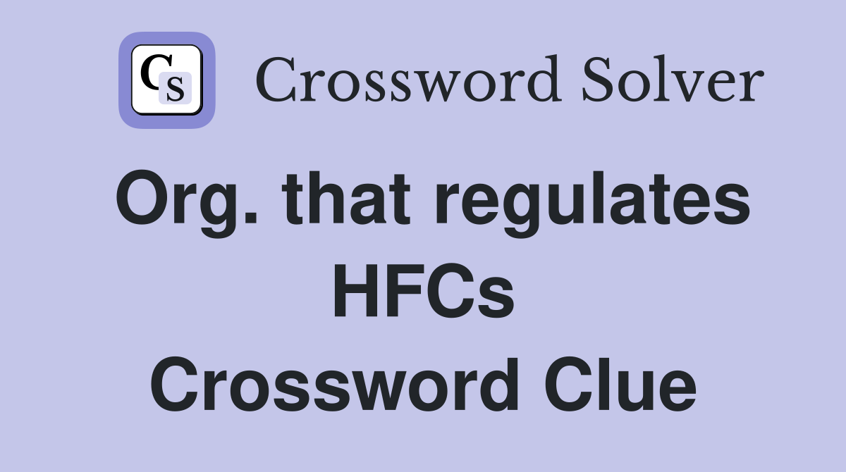 Org. that regulates HFCs Crossword Clue