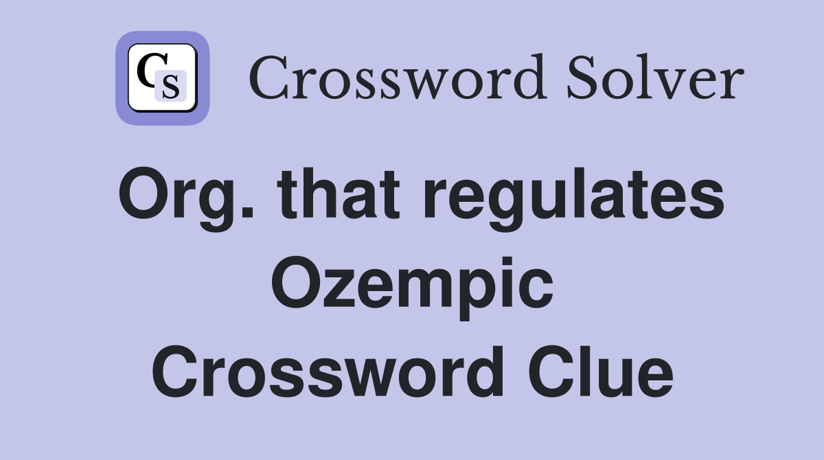 Org. that regulates Ozempic Crossword Clue