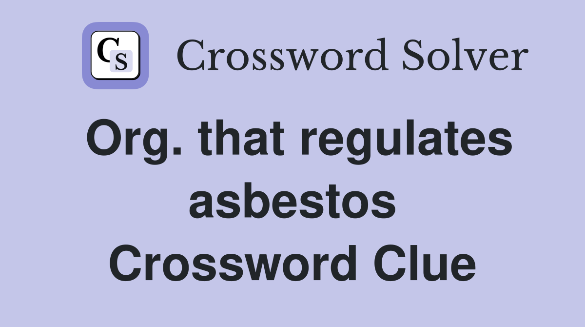 Org. that regulates asbestos Crossword Clue
