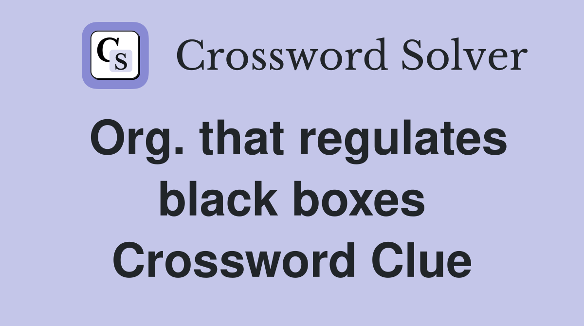 Org. that regulates black boxes Crossword Clue