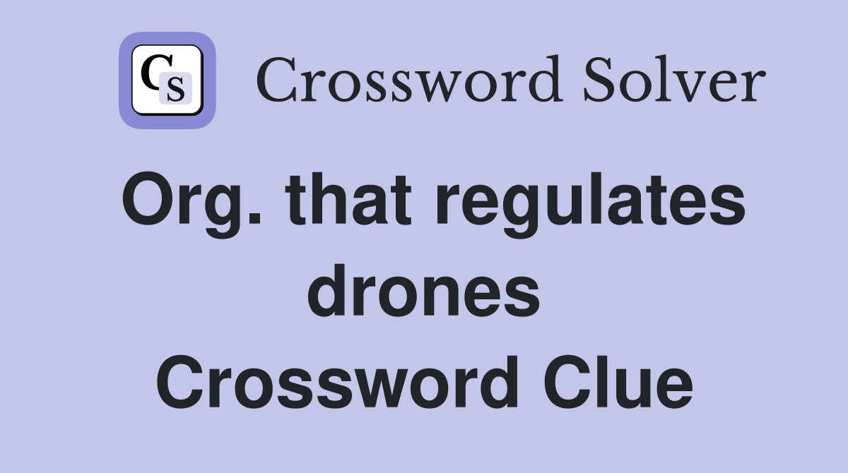 Org. that regulates drones Crossword Clue