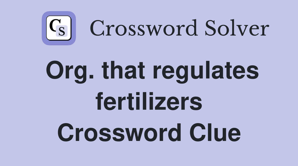 Org. that regulates fertilizers Crossword Clue