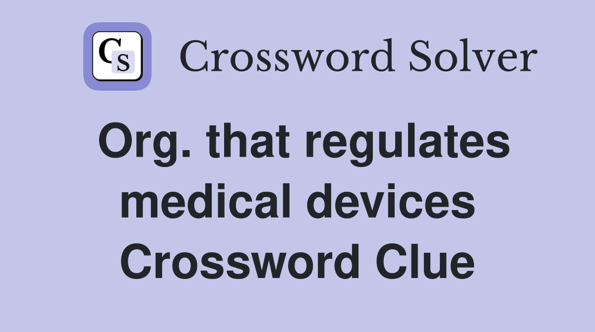 Org. that regulates medical devices Crossword Clue