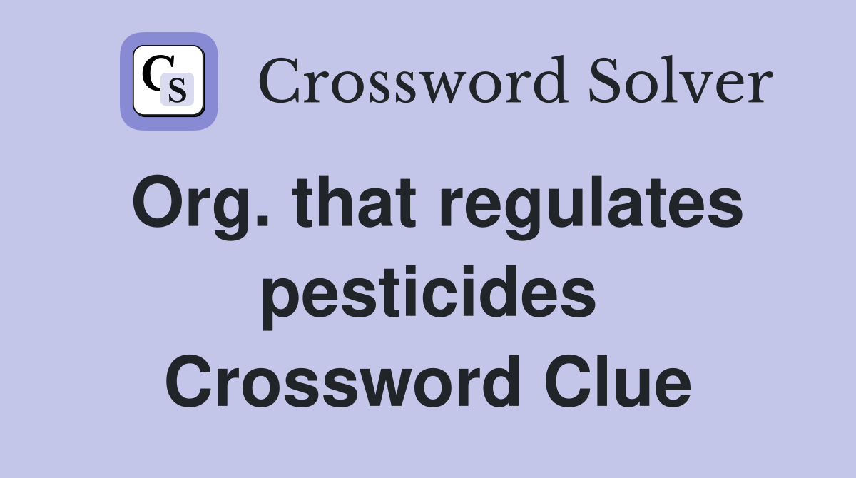 Org. that regulates pesticides Crossword Clue