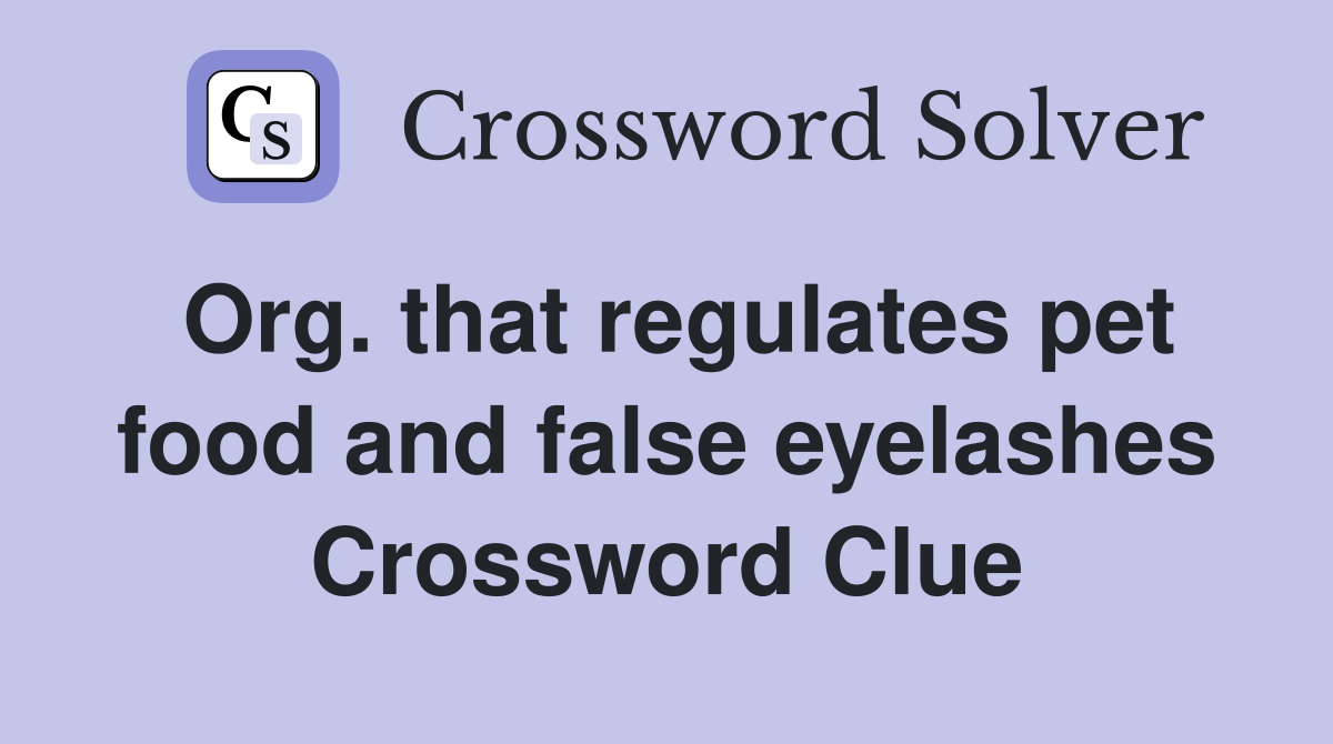 Org. that regulates pet food and false eyelashes Crossword Clue