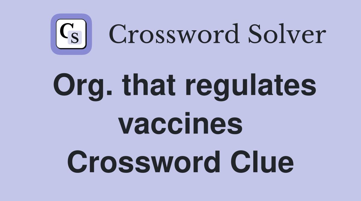 Org. that regulates vaccines Crossword Clue