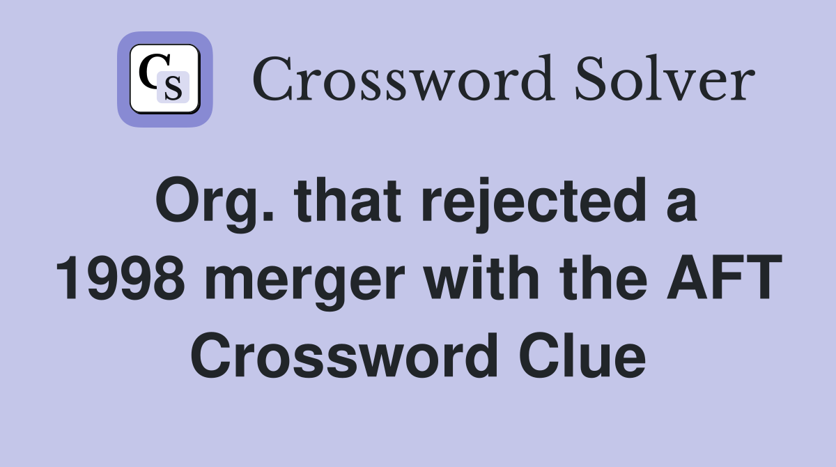 Org. that rejected a 1998 merger with the AFT Crossword Clue