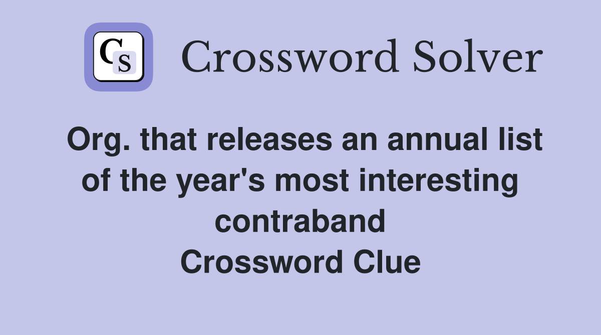 Org. that releases an annual list of the year's most interesting contraband Crossword Clue