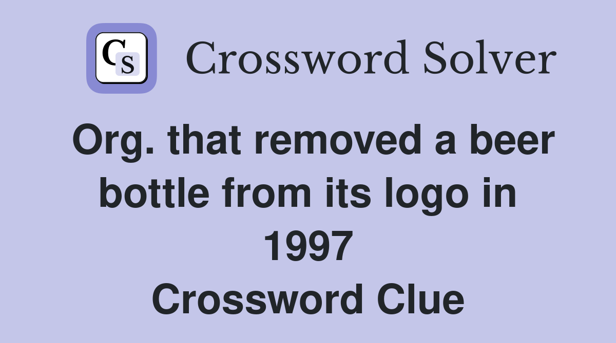 Org. that removed a beer bottle from its logo in 1997 Crossword Clue