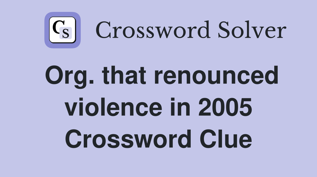 Org. that renounced violence in 2005 Crossword Clue