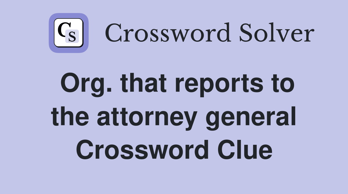 Org. that reports to the attorney general Crossword Clue