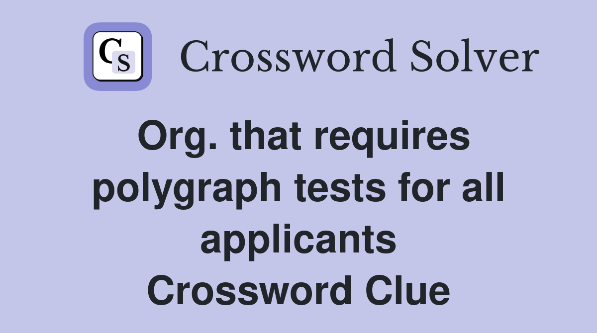 Org. that requires polygraph tests for all applicants Crossword Clue