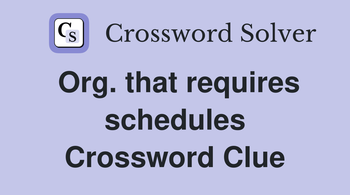 Org. that requires schedules Crossword Clue