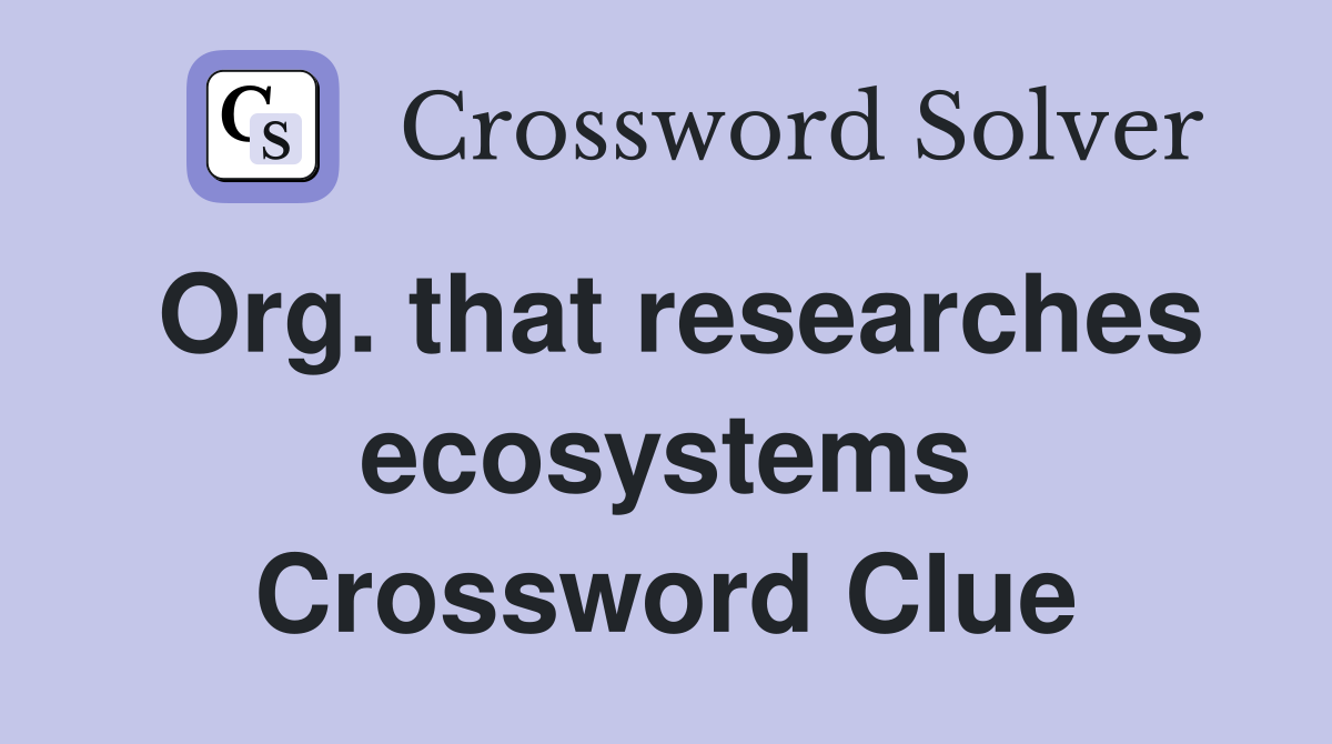 Org. that researches ecosystems Crossword Clue