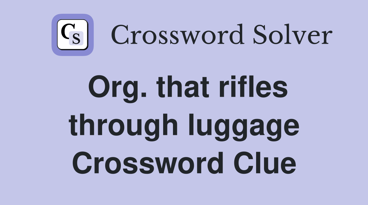 Org. that rifles through luggage Crossword Clue