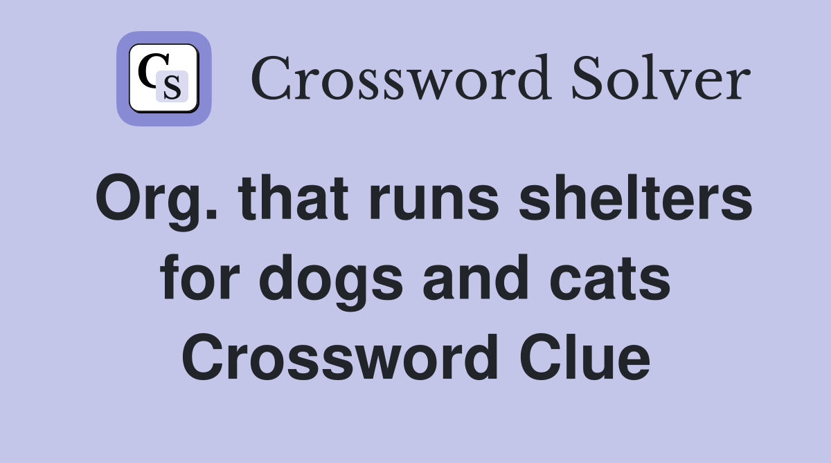 Org. that runs shelters for dogs and cats Crossword Clue