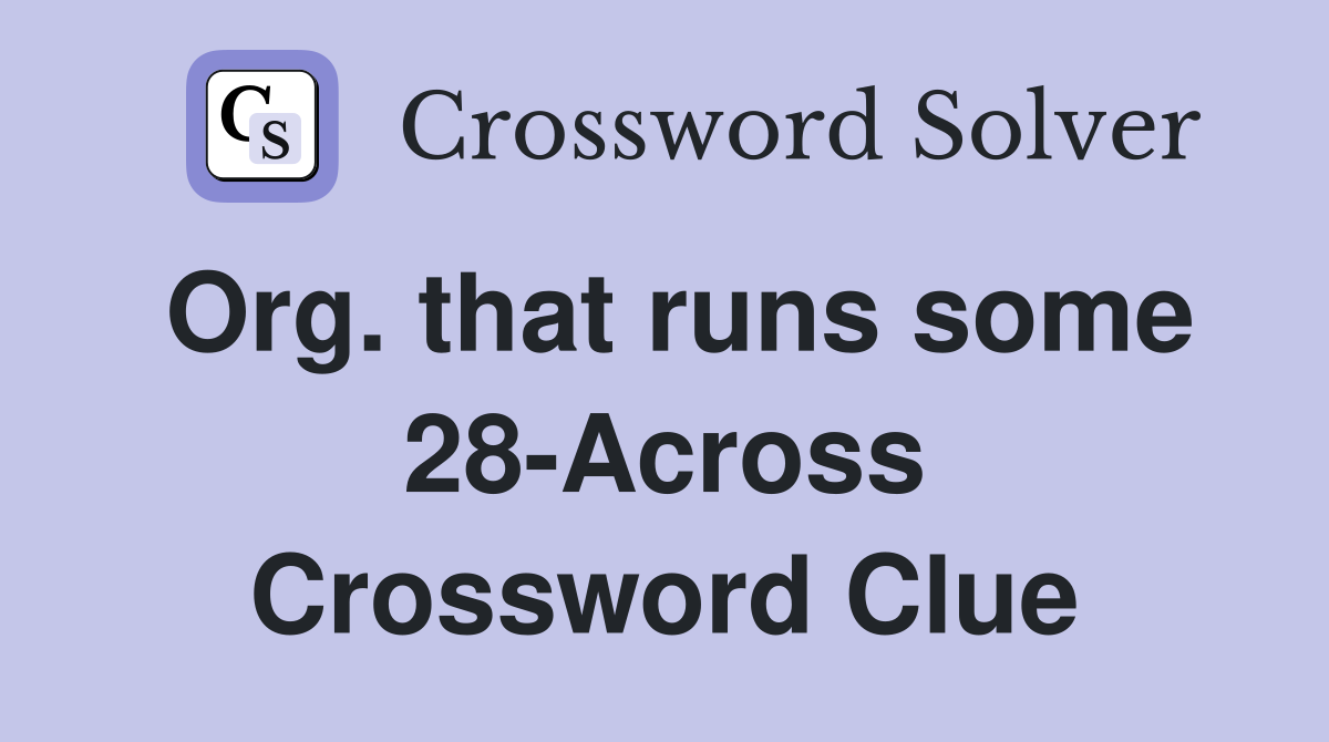 Org. that runs some 28-Across Crossword Clue