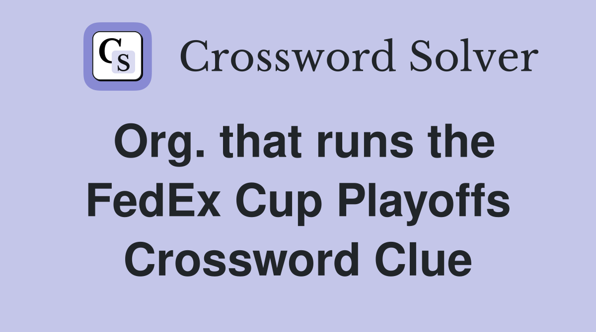 Org. that runs the FedEx Cup Playoffs Crossword Clue