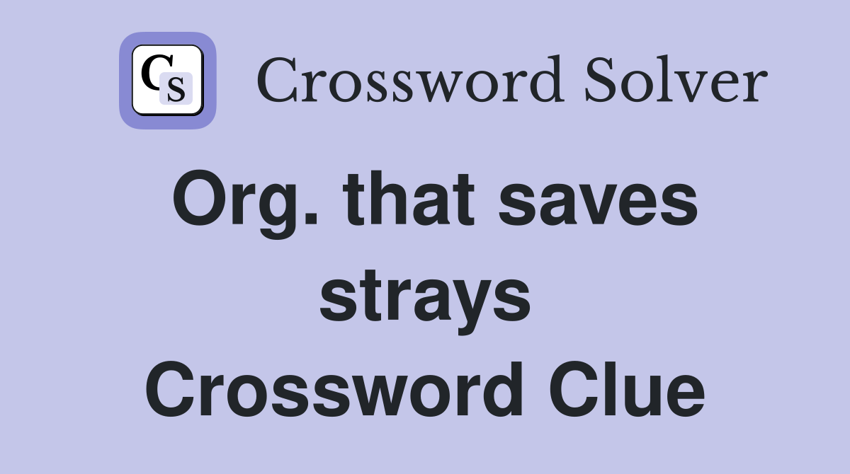 Org. that saves strays Crossword Clue