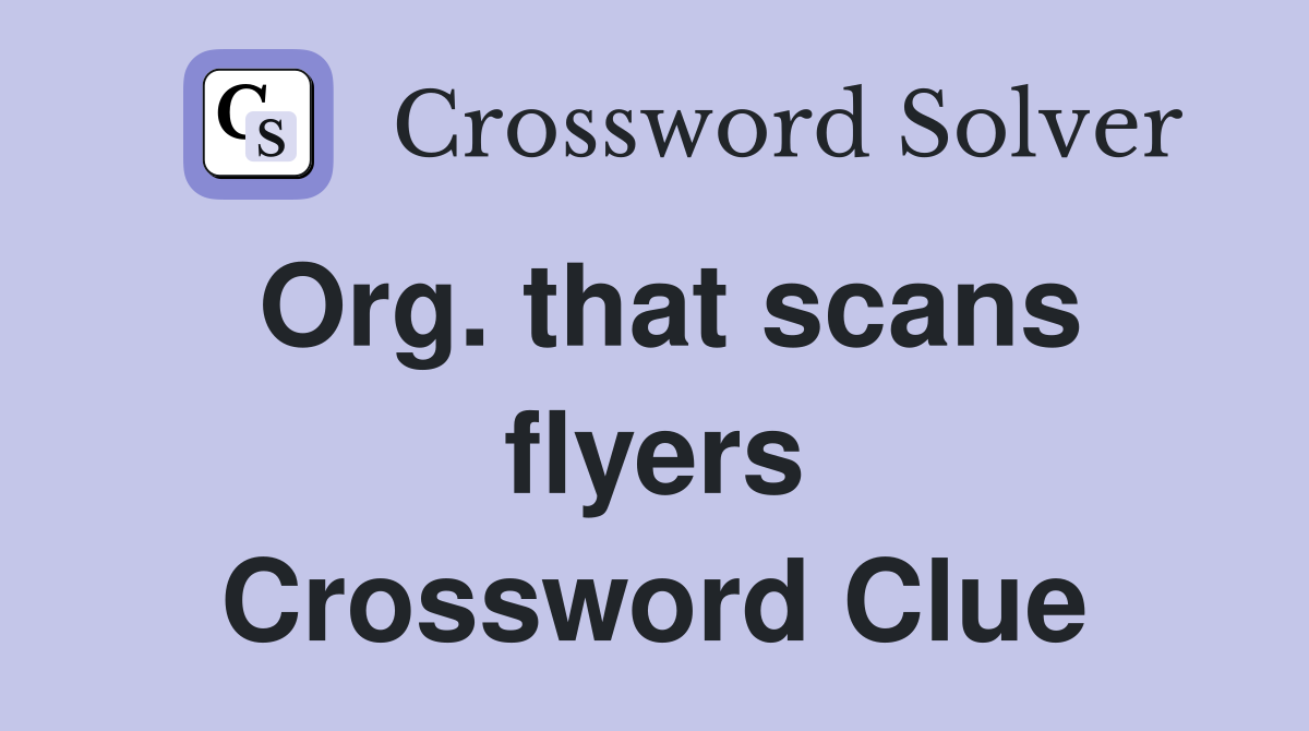 Org. that scans flyers Crossword Clue