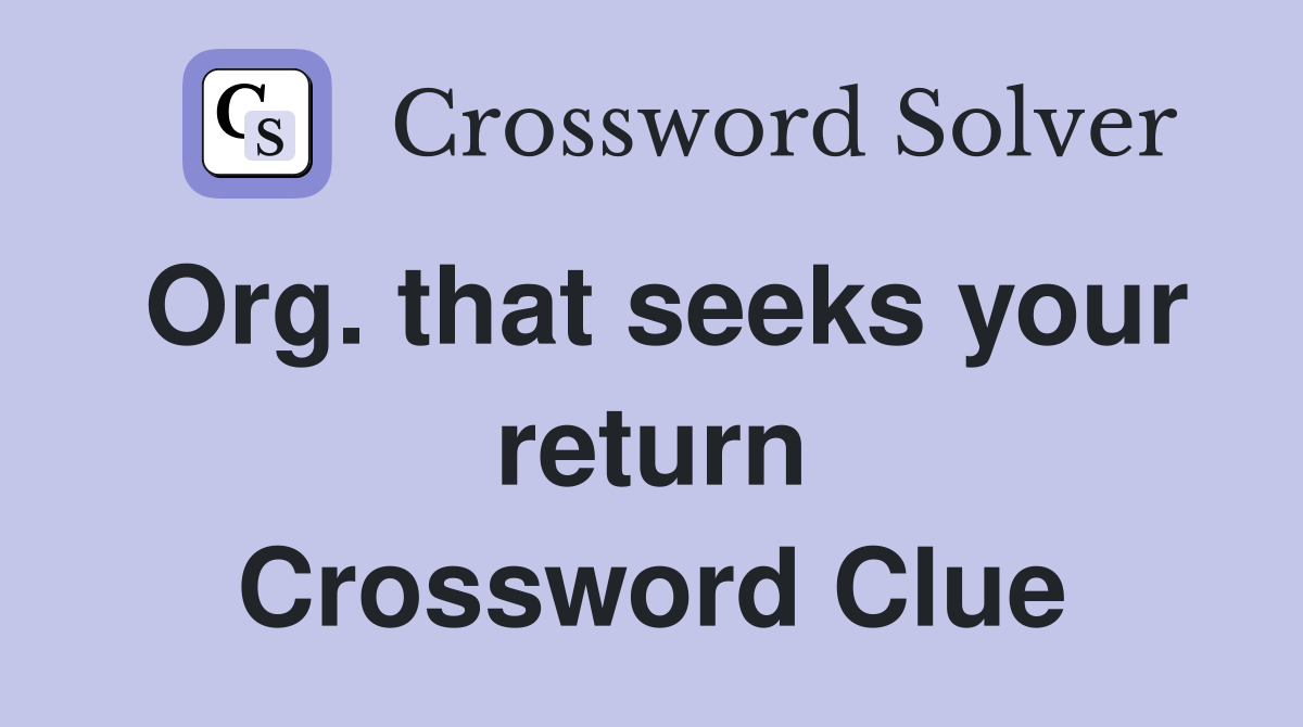 Org. that seeks your return Crossword Clue