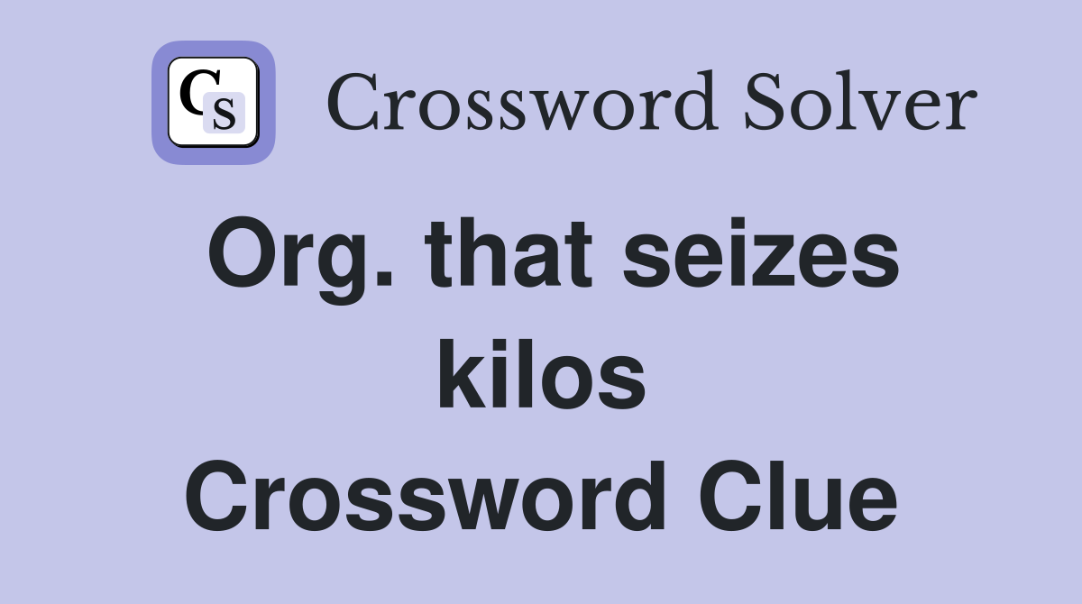 Org. that seizes kilos Crossword Clue