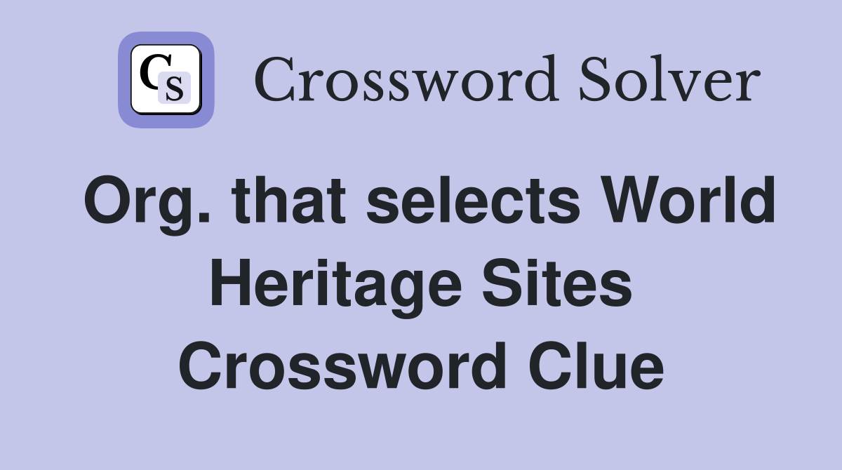 Org. that selects World Heritage Sites Crossword Clue