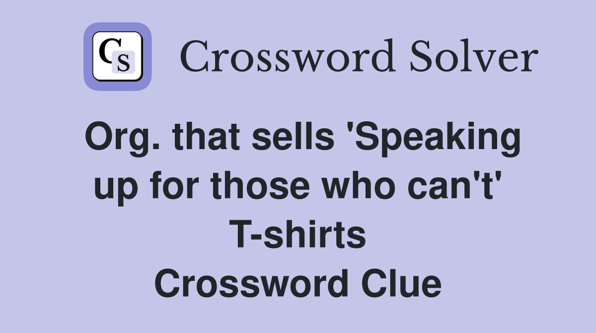 Org. that sells 'Speaking up for those who can't' T-shirts Crossword Clue