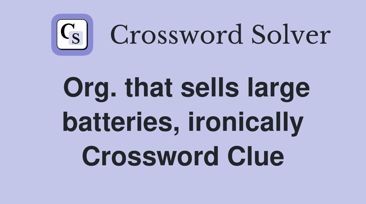 Org. that sells large batteries, ironically Crossword Clue