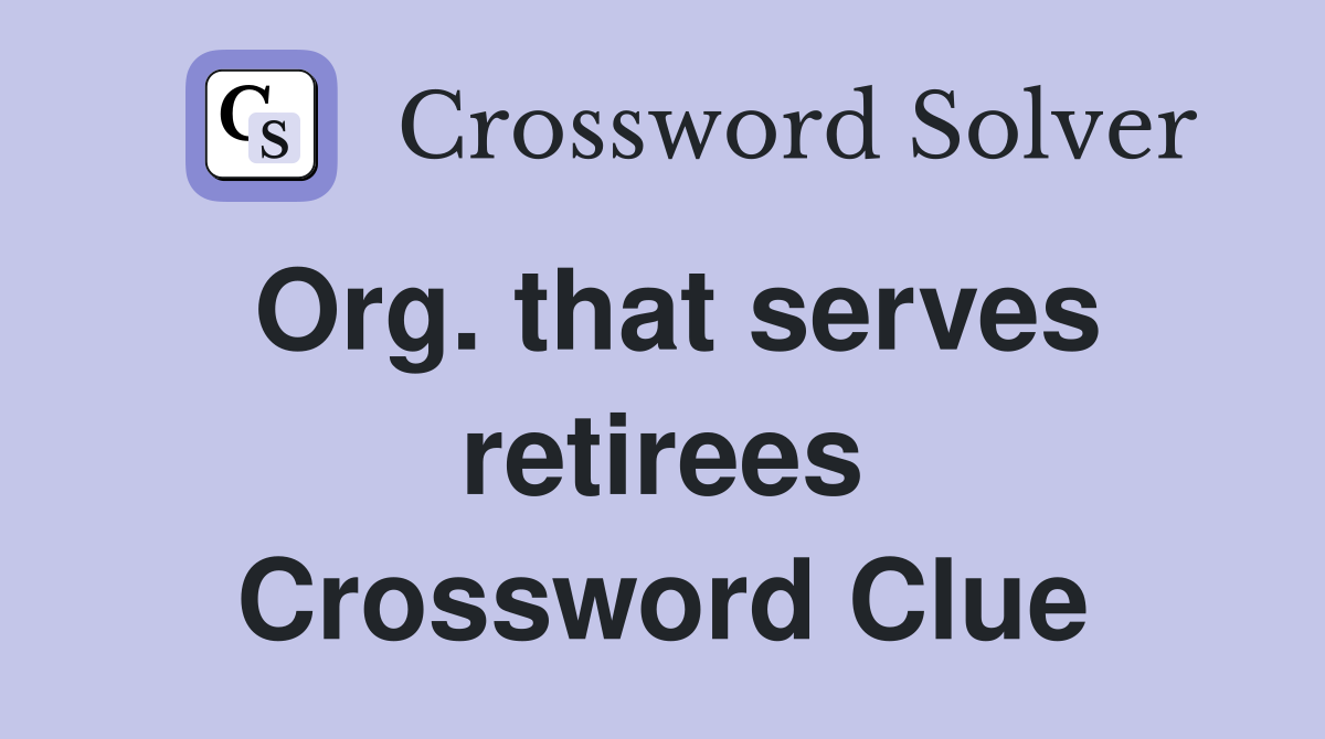 Org. that serves retirees Crossword Clue