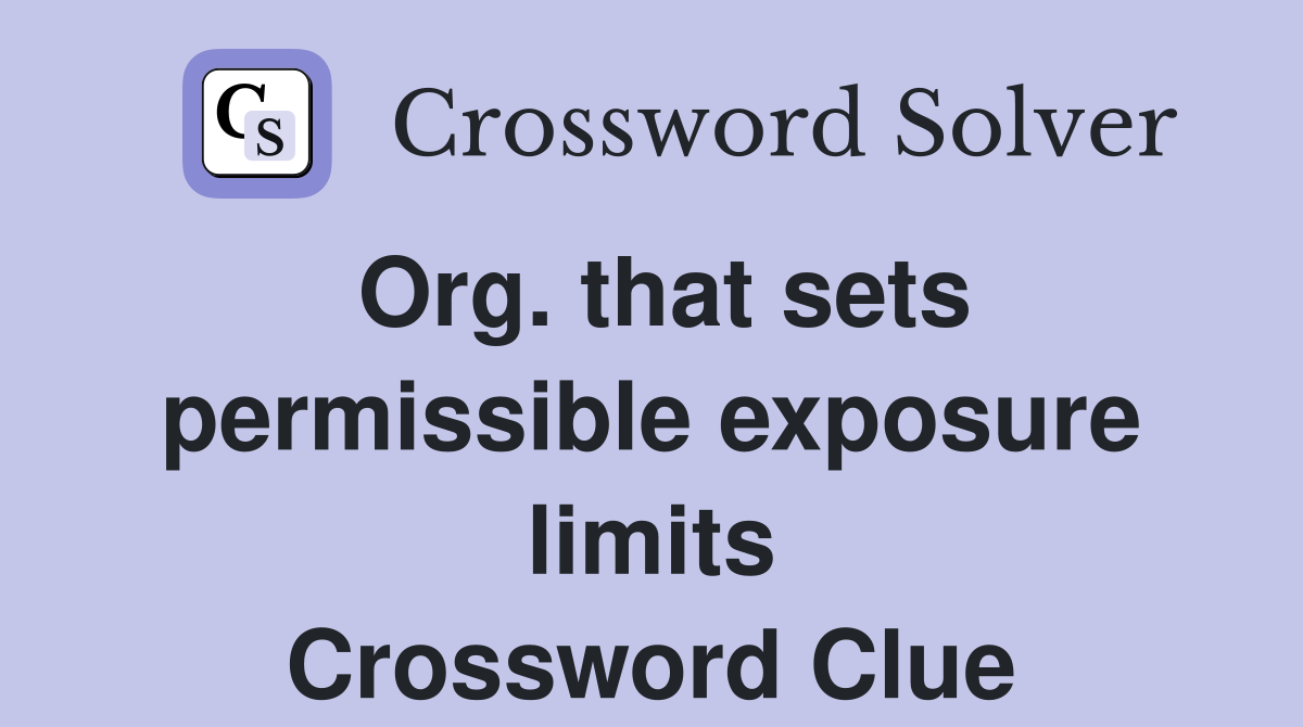 Org. that sets permissible exposure limits Crossword Clue