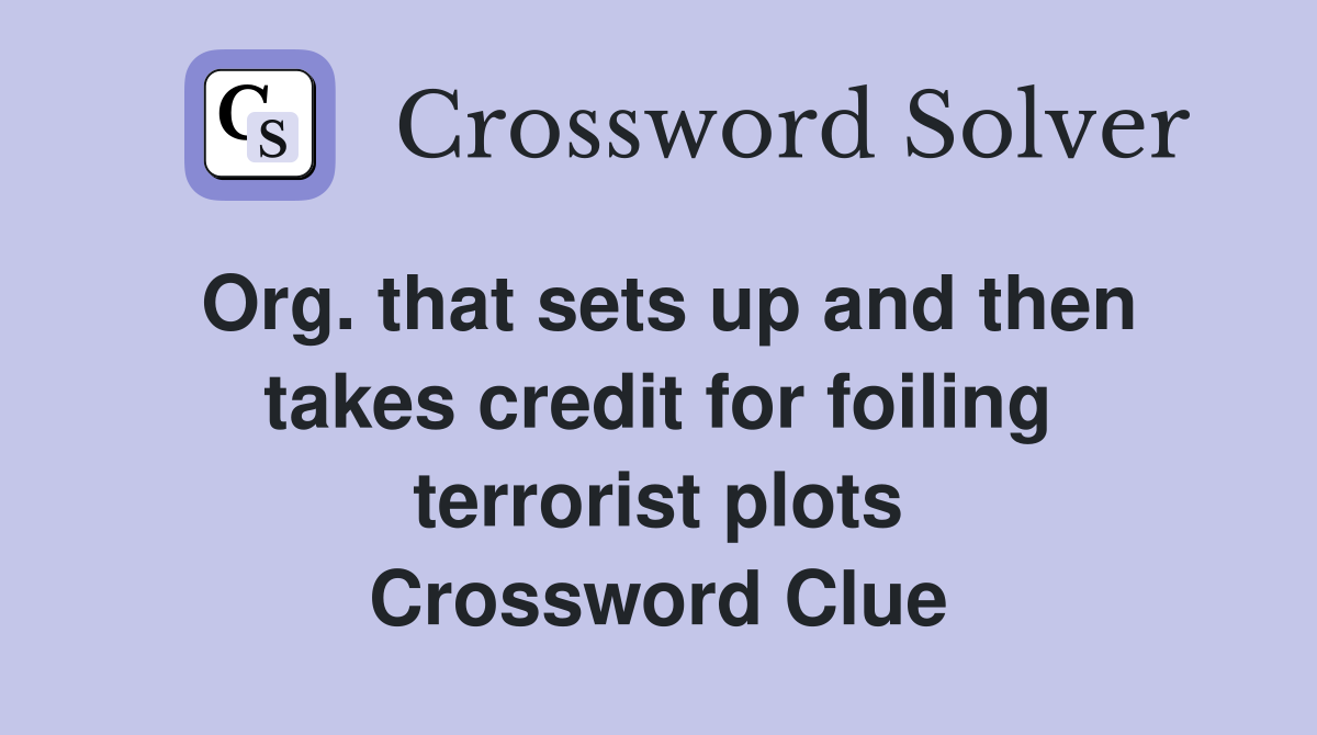 Org. that sets up and then takes credit for foiling terrorist plots Crossword Clue