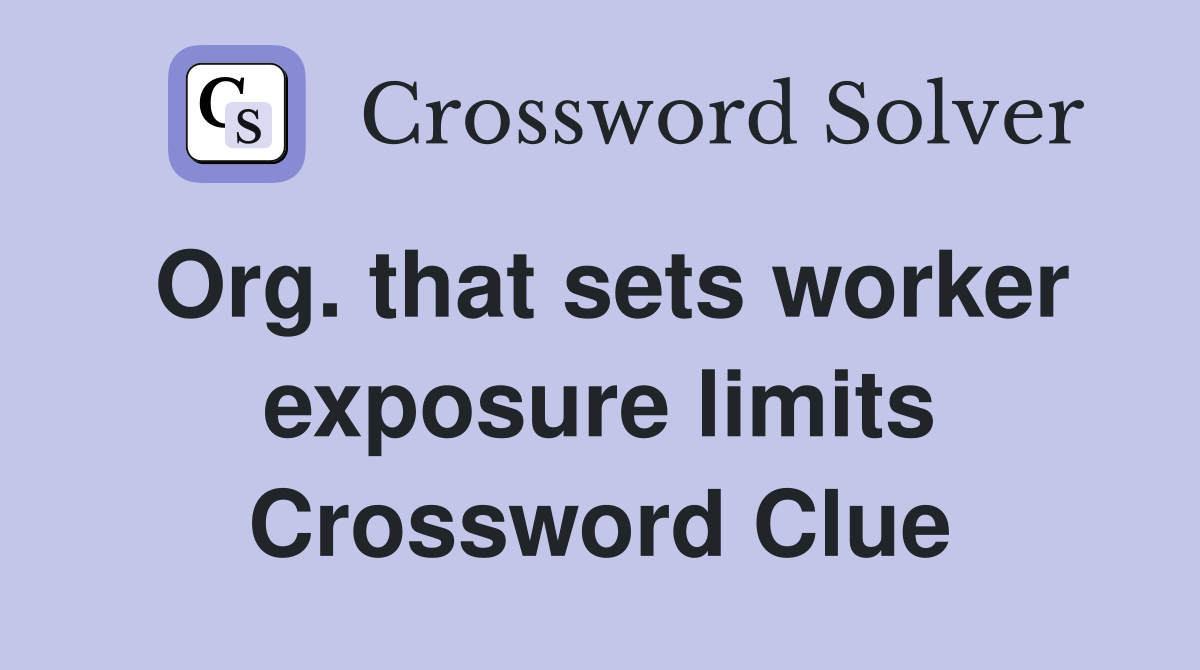 Org. that sets worker exposure limits Crossword Clue